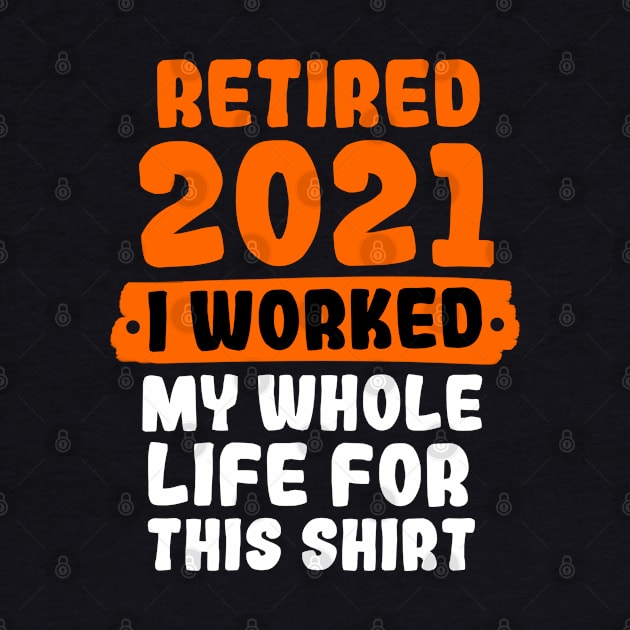 Retired 2021 I Worked My Whole Life For This by Yyoussef101